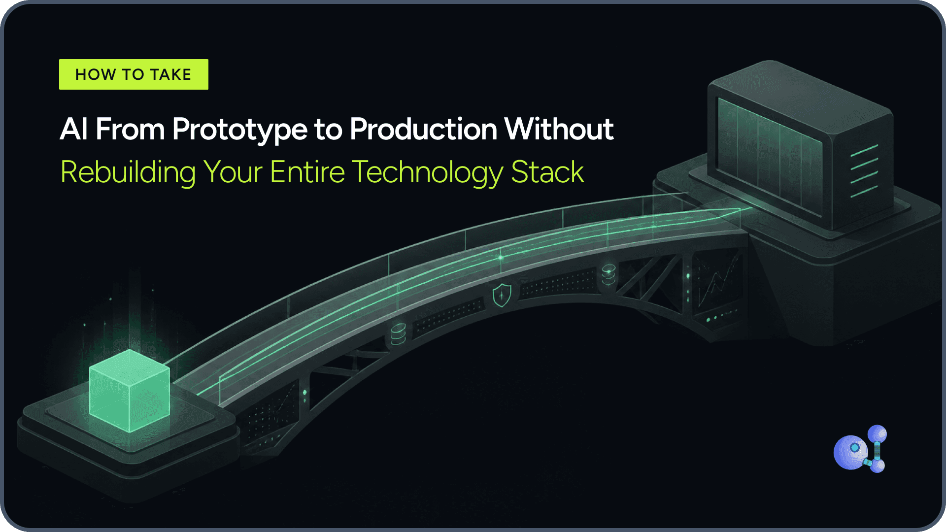 How to Take AI From Prototype to Production Without Rebuilding Your Entire Technology Stack