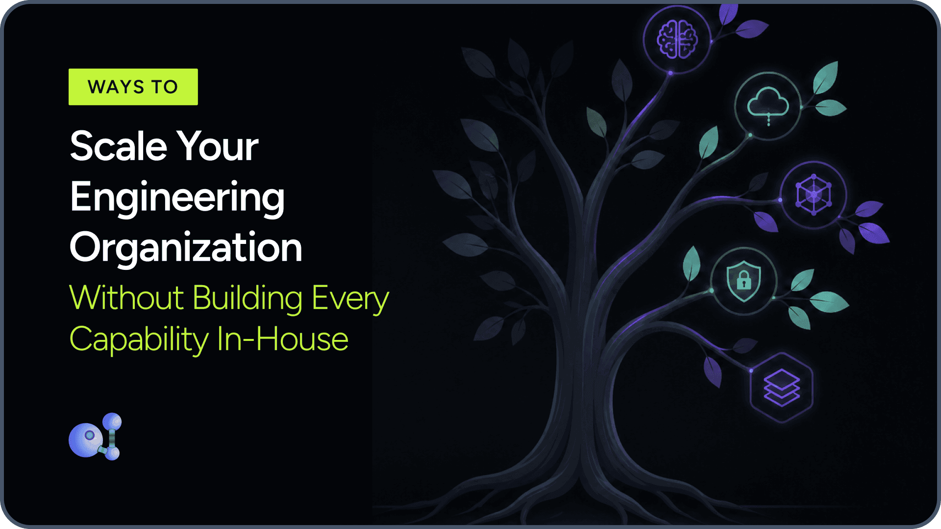 7 Ways to Scale Your Engineering Organization Without Building Every Capability In-House